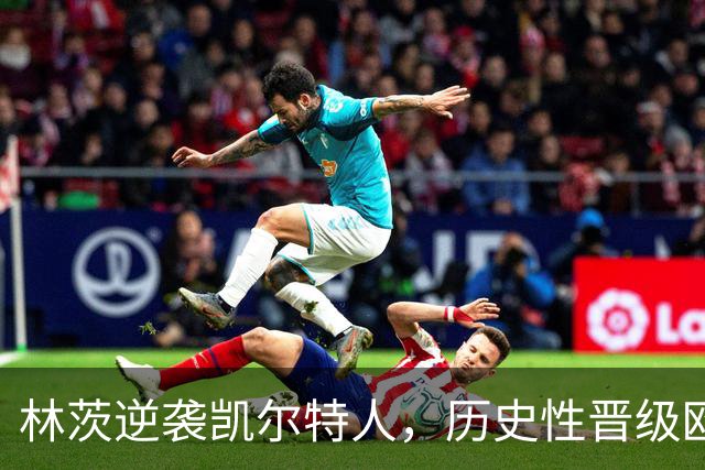 林茨逆袭凯尔特人，历史性晋级欧冠正赛