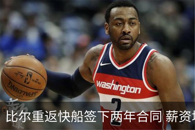 比尔重返快船签下两年合同 薪资增加